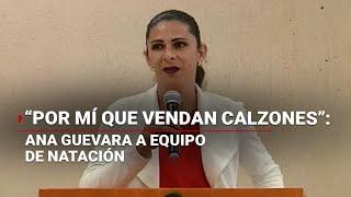 Que vendan sus calzones. Son unas mentirosas  Ana Guevara justificar decisiones de la CONADE