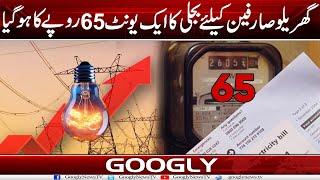 Bijli Aur Mehangi Domestic Consumers Kai Liyay Bijli Ka Aik Unit 65 Rupay Ka Ho Gya?Googly News TV