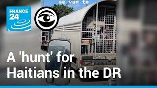 In the Dominican Republic a hunt for Haitian immigrants • The Observers - France 24