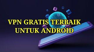 VPN GRATIS TERBAIK UNTUK ANDROID