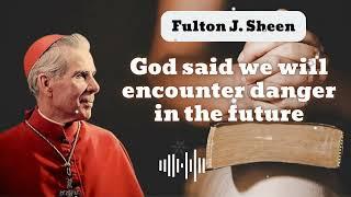 God said we will encounter danger in the future  Bishop Fulton J. Sheen