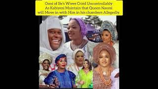 Oonis Wives Críéd As Kabiyesi Maintain that  Naomi will Move in with Him in his chambers Allegedly.