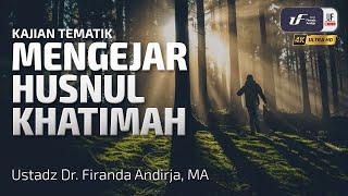 Mengejar Husnul Khatimah - Ustadz Dr. Firanda Andirja M.A