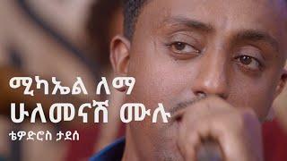 ሚካኤል ለማ፡ ሁለመናሽ ሙሉ ቴዎድሮስ ታደሰ Michael Lemma Hulemenash Mulu Tewodros Tadesse