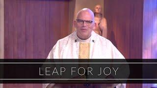 Leap For Joy  Homily Father Robert Casey