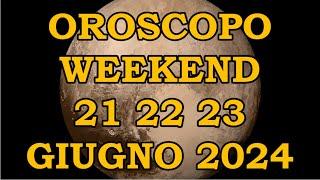 OROSCOPO DEL WEEKEND DI VENERDÌ SABATO 21 22 23 GIUGNO 2024