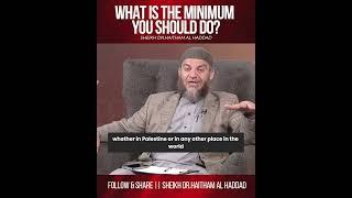 What is minimum you can do for muslims?  Sheikh Haitham Al Haddad