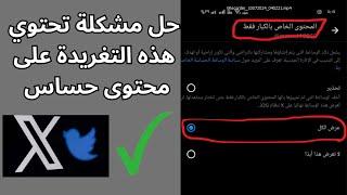 حل مشكلة تحتوي هذه التغريدة على محتوى حساس  كيف تشيل المحتوى الحساس على تويتر