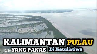 Kalimantan Bumi Yang Panas Di Katulistiwa