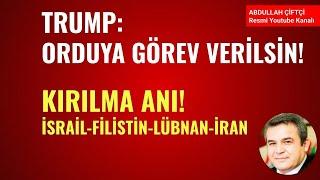 TRUMP ORDUYA GÖREV VERİLSİN KIRILMA ANI İSRAİL FİLİSTİN LÜBNAN İRAN - Abdullah Çiftçi