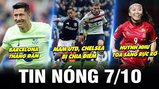 TIN NÓNG BÓNG ĐÁ 710 MU CHELSEA BỊ CHIA ĐIỂM BARCA THẮNG ĐẬM HUỲNH NHƯ TỎA SÁNG RỰC RỠ