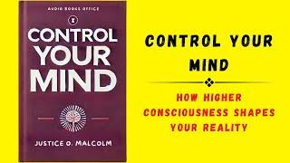 Control Your Mind How Higher Consciousness Shapes Your Reality Audiobook
