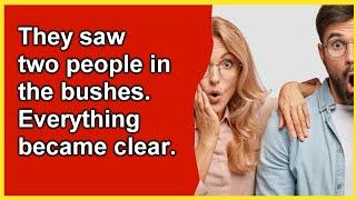 They saw two people in the bushes. Everything became clear. Stories of cheating