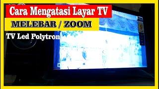 CARA MENGATASI LAYAR TV MELEBAR  ZOOM  TV LED POLYTRON