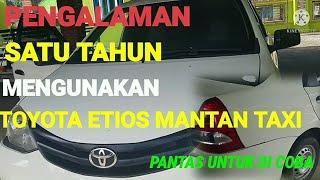 PENGALAMAN SATU TAHUN MENGGUNAKAN TOYOTA ETIOS MANTAN TAXI TIDAK SEPERTI YANG DI SANGSIKAN