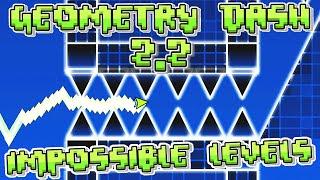 Geometry Dash 2.2 IMPOSSIBLE LEVELS