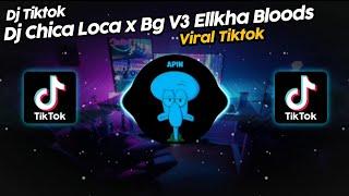 DJ CHICA LOCA x BG V3 BY ELLKHA BLOODS VIRAL TIK TOK TERBARU 2022