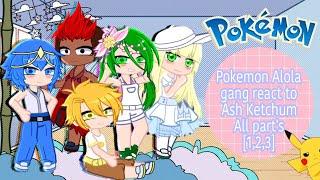 Pokemon Alola gang react to Ash Ketchum All parts 123