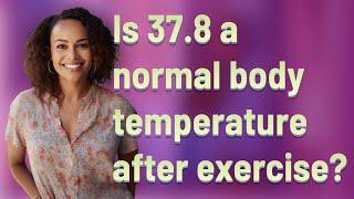 Is 37.8 a normal body temperature after exercise?