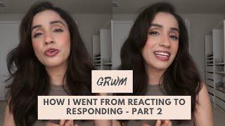 How I went from Reacting to Responding to a Situation Part 2    GRWM