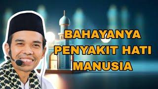 Bahayanya Penyakit Hati Manusia - Ust Abdul Somad