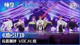 纯享：位置测评 VOCAL组《心引力》唐九洲李添翼杨阳洋邱丹枫周峻宇何德瑞  青春有你3 EP4下  Youth With You S3  iQiyi综艺