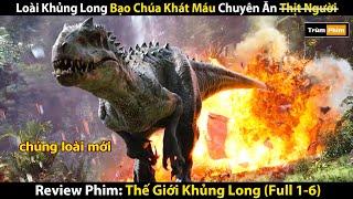 Review Phim Loài Khủng Long Bạo Chúa Khát Máu Chuyên Ăn Th.ị.t Người  Jurrasic World Full Bộ