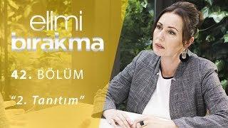 Elimi Bırakma 42. Bölüm 2. Tanıtım