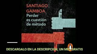 PERDER ES CUESTION DE METODOaudiolibroSANTIAGO GAMBOA