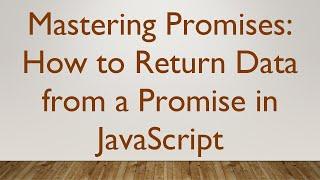 Mastering Promises How to Return Data from a Promise in JavaScript