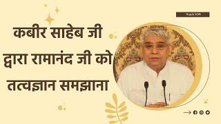 कबीर साहेब जी द्वारा रामानंद जी को तत्वज्ञान समझाना  Sant Rampal Ji Satsang  SATLOK ASHRAM