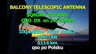 BALCONY ANTENNA SQ8GKU POLAND QSO DX on 24 28MHz DXpedition A52P A52CI BHUTAN qso po Polsku