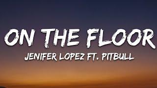 Jennifer Lopez - On The Floor Lyrics ft. Pitbull