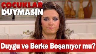 Duygu ve Berke boşanıyor mu? - Çocuklar Duymasın