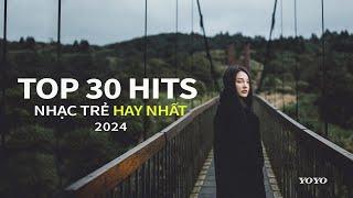 TOP HITS 30 CA KHÚC NHẠC TRẺ TRIỆU VIEW TỪNG GÂY BÃO CÁC BXH ÂM NHẠC VIỆT NAM 2024