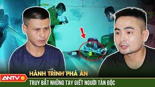 Công an đấu mưu đấu trí bắt những tay giết người tàn độc rồi ‘cao chạy xa bay’  Hành trình phá án