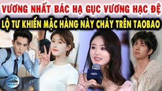 Vương Nhất Bác hạ gục Vương Hạc Đệ Lộ Tư khiến mặc hàng này cháy trên Taobao