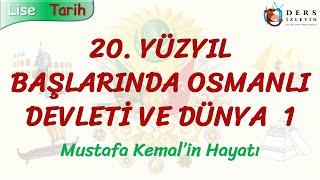 20. YÜZYIL BAŞLARINDA OSMANLI DEVLETİ VE DÜNYA - 1  MUSTAFA KEMALİN HAYATI