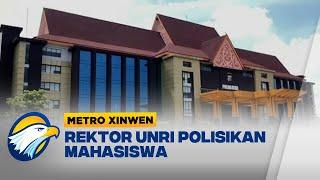 Metro Xinwen - Rektor UNRI Polisikan Mahasiswa Karena Kritik