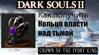 Dark Souls 2 - Кольцо власти над тьмой  Dark Clutch Ring  как получить - Crown of the Ivory King