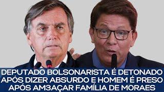 DEPUTADO BOLSONARISTA É DETONADO APÓS DIZER ABSURDO E HOMEM É PRESO APÓS AM3AÇAR FAMÍLIA DE MORAES