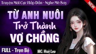 Từ Anh Nuôi Trở Thành Vợ Chồng FULL  Truyện ngắn ngôn tình tổng tài hay nhất