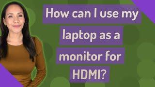 How can I use my laptop as a monitor for HDMI?