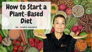 How To Start A Plant Based Diet  Dr. Laurie Marbas