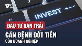 Đầu tư dàn trải - Căn bệnh đốt tiền của doanh nghiệp  Trường doanh nhân HBR - Mr. Tony Dzung