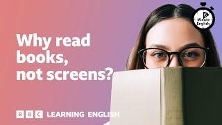 Why read books not screens? ⏲️ 6 Minute English