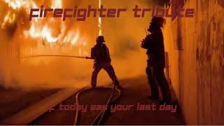 Firefighter Tribute - If Today was Your Last Day