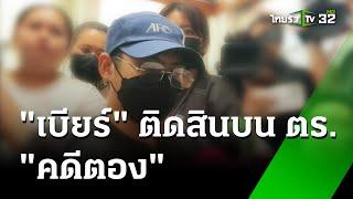 รวบ เบียร์ ติดสินบน ตร.คดีตอง   7 ส.ค. 67  ข่าวเย็นไทยรัฐ