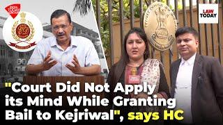 Arvind Kejriwals bail stayed Delhi HC says trial court did not apply its mind   Law Today