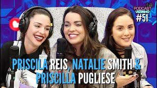 PRISCILA REIS NATALIE SMITH & PRISCILLA PUGLIESE - Podcast Vizinho #51